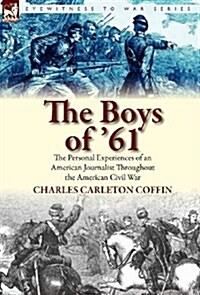The Boys of 61: The Personal Experiences of an American Journalist Throughout the American Civil War (Hardcover)