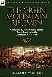 The Green Mountain Riflemen: Company F, First United States Sharpshooters in the American Civil War (Hardcover)