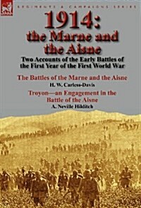1914: The Marne and the Aisne-Two Accounts of the Early Battles of the First Year of the First World War: The Battles of the (Hardcover)