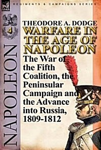 Warfare in the Age of Napoleon-Volume 4: The War of the Fifth Coalition, the Peninsular Campaign and the Invasion of Russia, 1809-1812 (Hardcover)