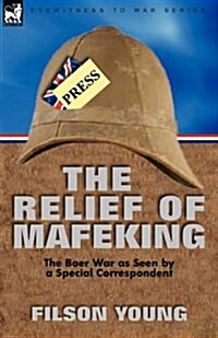 The Relief of Mafeking: The Boer War as Seen by a Special Correspondent (Paperback)