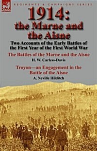 1914: The Marne and the Aisne-Two Accounts of the Early Battles of the First Year of the First World War: The Battles of the (Paperback)