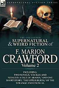 The Collected Supernatural and Weird Fiction of F. Marion Crawford: Volume 2-Including Two Novels, Cecilia and Khaled: A Tale of Arabia,  and One (Hardcover)