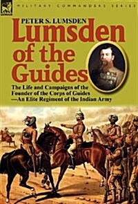 Lumsden of the Guides: The Life and Campaigns of the Founder of the Corps of Guides-An Elite Regiment of the Indian Army (Hardcover)