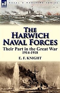 The Harwich Naval Forces: Their Part in the Great War, 1914-1918 (Paperback)