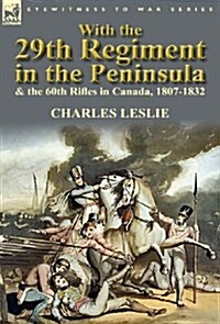 With the 29th Regiment in the Peninsula & the 60th Rifles in Canada, 1807-1832 (Hardcover)