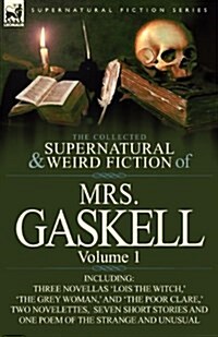 The Collected Supernatural and Weird Fiction of Mrs. Gaskell-Volume 1: Including Three Novellas Lois the Witch,  The Grey Woman,  and The Poor CL (Paperback)