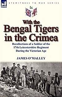 With the Bengal Tigers in the Crimea: Recollections of a Soldier of the 17th Leicestershire Regiment During the Victorian Age (Paperback)