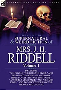 The Collected Supernatural and Weird Fiction of Mrs. J. H. Riddell: Volume 1-Including Two Novels The Haunted River,  and The Haunted House at Latc (Hardcover)