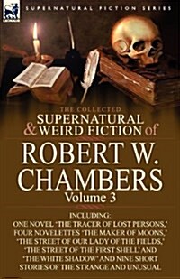 The Collected Supernatural and Weird Fiction of Robert W. Chambers: Volume 3-Including One Novel The Tracer of Lost Persons,  Four Novelettes The M (Paperback)