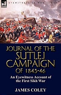 Journal of the Sutlej Campaign of 1845-6: An Eyewitness Account of the First Sikh War (Paperback)