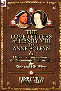 The Love Letters of Henry VIII to Anne Boleyn & Other Correspondence & Documents Concerning the King and His Wives (Hardcover)