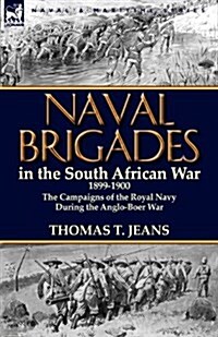 Naval Brigades in the South African War 1899-1900: The Campaigns of the Royal Navy During the Anglo-Boer War (Paperback)