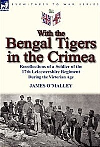 With the Bengal Tigers in the Crimea: Recollections of a Soldier of the 17th Leicestershire Regiment During the Victorian Age (Hardcover)