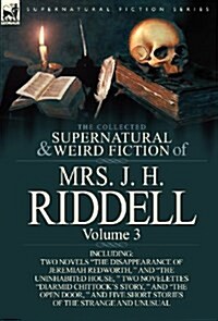 The Collected Supernatural and Weird Fiction of Mrs. J. H. Riddell: Volume 3-Including Two Novels The Disappearance of Jeremiah Redworth,  and The (Hardcover)