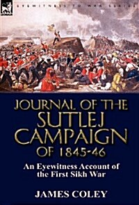 Journal of the Sutlej Campaign of 1845-6: An Eyewitness Account of the First Sikh War (Hardcover)