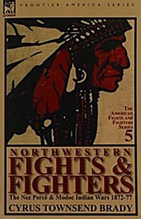 Northwestern Fights & Fighters: The Nez Perce & Modoc Indian Wars 1872-77 (Paperback)
