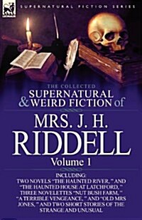 The Collected Supernatural and Weird Fiction of Mrs. J. H. Riddell: Volume 1-Including Two Novels The Haunted River,  and The Haunted House at Latc (Paperback)