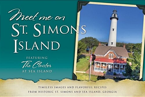 Meet Me on St. Simons: Timeless Images and Flavorful Recipes from Historic St. Simons and Sea Island, Georgia (Paperback)