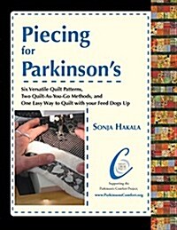 Piecing for Parkinsons: Six Versatile Quilt Patterns, Two Quilt-As-You-Go Methods, and One Easy Way to Quilt with Your Feed Dogs Up (Paperback)