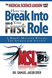 The Medical Science Liaison Career Guide: How to Break Into Your First Role (Paperback)