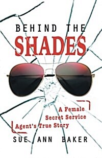 Behind the Shades: A Female Secret Service Agents True Story (Paperback)
