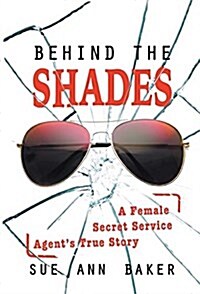 Behind the Shades: A Female Secret Service Agents True Story (Hardcover)