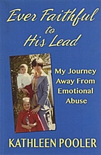 Ever Faithful to His Lead: My Journey Away from Emotional Abuse (Paperback)