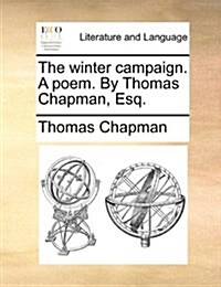 The Winter Campaign. a Poem. by Thomas Chapman, Esq. (Paperback)