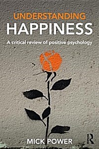 Understanding Happiness : A Critical Review of Positive Psychology (Paperback)