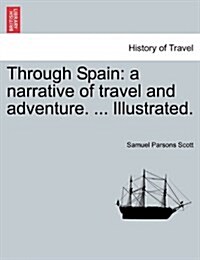 Through Spain: A Narrative of Travel and Adventure. ... Illustrated. (Paperback)