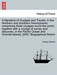 A Narrative of Voyages and Travels, in the Northern and Southern Hemispheres: Comprising Three Voyages Round the World; Together with a Voyage of Surv (Paperback)
