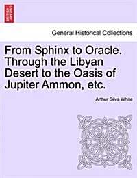 From Sphinx to Oracle. Through the Libyan Desert to the Oasis of Jupiter Ammon, Etc. (Paperback)