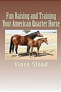 Fun Raising and Training Your American Quarter Horse (Paperback)
