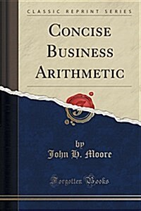 Concise Business Arithmetic (Classic Reprint) (Paperback)