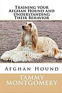 Training Your Afghan Hound and Understanding Their Behavior (Paperback)