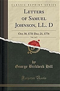 Letters of Samuel Johnson, LL. D, Vol. 1 of 2: Oct. 30, 1731-Dec. 21, 1776 (Classic Reprint) (Paperback)