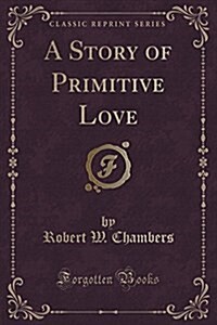 A Story of Primitive Love (Classic Reprint) (Paperback)