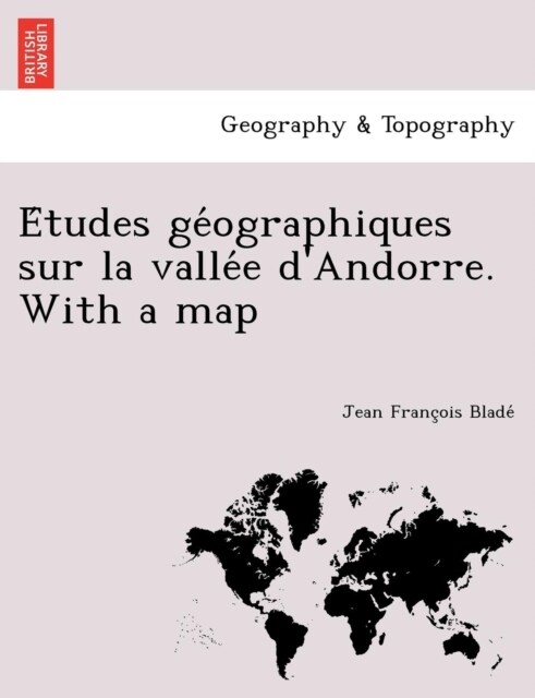 E Tudes GE Ographiques Sur La Valle E DAndorre. with a Map (Paperback)