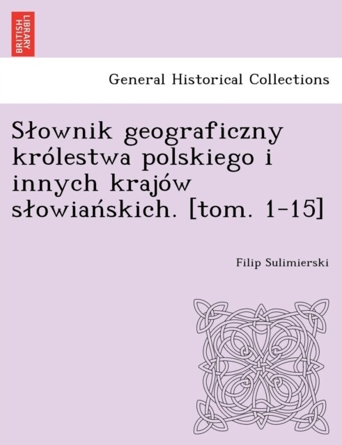 Slownik geograficzny kr?estwa polskiego i innych kraj? slowiańskich. [tom. 1-15] (Paperback)