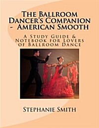 The Ballroom Dancers Companion - American Smooth: A Study Guide & Notebook for Lovers of Ballroom Dance (Paperback)