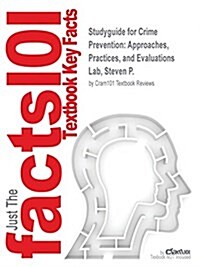 Studyguide for Crime Prevention: Approaches, Practices, and Evaluations by Lab, Steven P., ISBN 9781455731374 (Paperback)