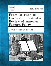 From Isolation to Leadership Revised a Review of American Foreign Policy (Paperback)