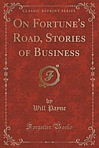 On Fortunes Road, Stories of Business (Classic Reprint) (Paperback)