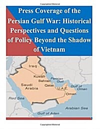 Press Coverage of the Persian Gulf War: Historical Perspectives and Questions of Policy Beyond the Shadow of Vietnam (Paperback)