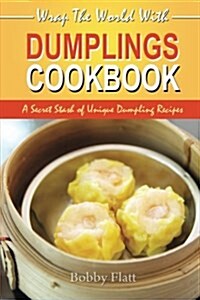 Wrap the World with Dumplings Cookbook: A Secret Stash of Unique Dumpling Recipes (Paperback)