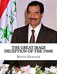 The Great Iraqi Deception of the 1980s: Continued Anti-Americanism and Cooperation with the USSR by the Saddam Regime (Paperback)