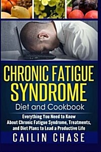 Chronic Fatigue Syndrome: Everything You Need to Know about Chronic Fatigue Syndrome, Treatments, and Diet Plans to Lead a Productive Life (Paperback)