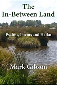 The In-Between Land: Psalms, Poems and Haiku (Paperback)