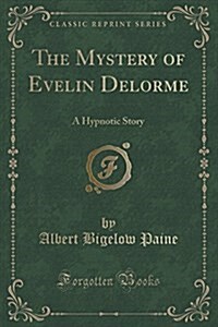 The Mystery of Evelin Delorme: A Hypnotic Story (Classic Reprint) (Paperback)